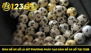 Dàn đề 64 số là gì? Phương pháp tạo dàn đề 64 số tại 123B