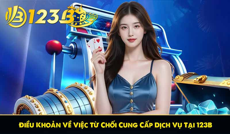 Điều Khoản Về Việc Từ Chối Cung Cấp Dịch Vụ Tại 123B