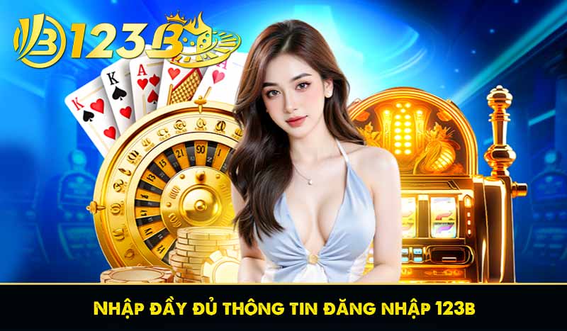 Nhập đầy đủ thông tin đăng nhập 123b