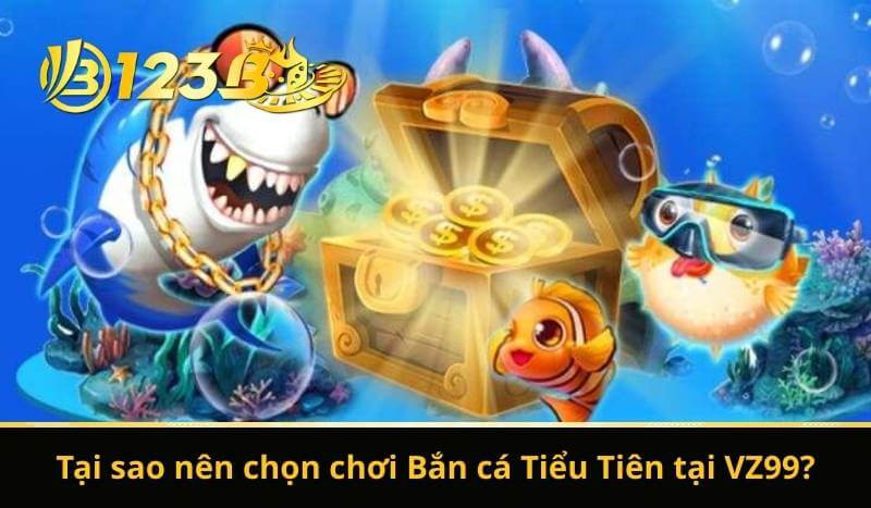 Tại sao nên chọn chơi Bắn cá Tiểu Tiên tại VZ99?